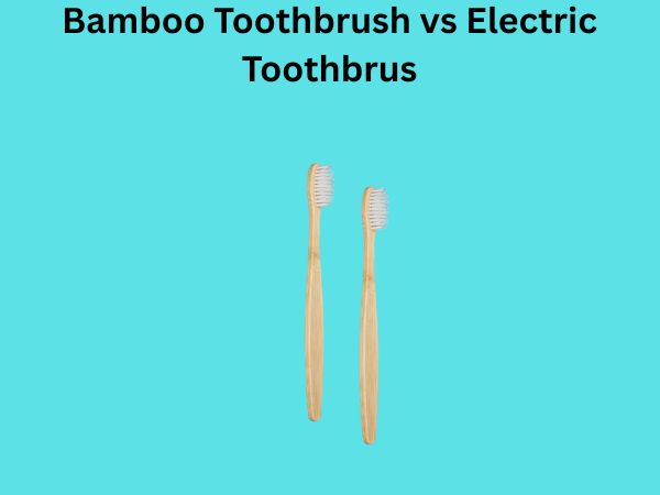 Bamboo Toothbrush vs Electric Toothbrush