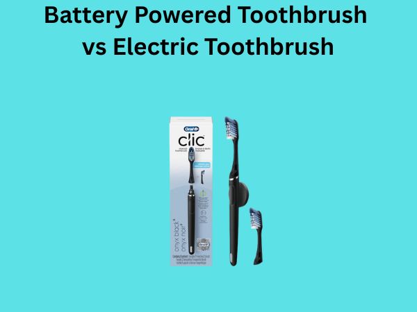 Battery Powered Toothbrush vs Electric Toothbrush