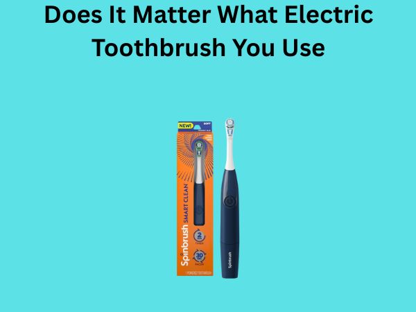 Does It Matter What Electric Toothbrush You Use