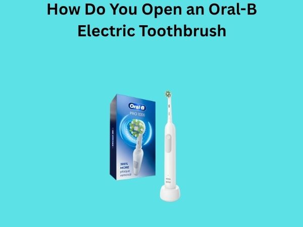 How Do You Open an Oral-B Electric Toothbrush