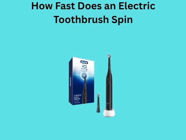 How Fast Does an Electric Toothbrush Spin