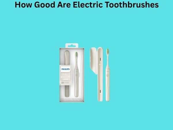 How Good Are Electric Toothbrushes