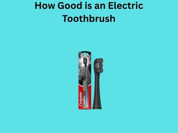 How Good is an Electric Toothbrush