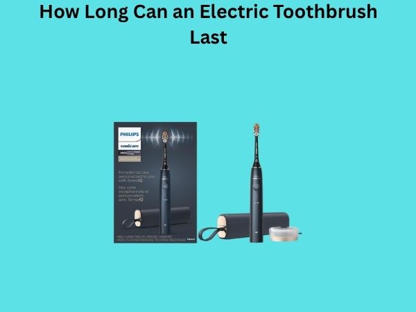 How Long Can an Electric Toothbrush Last
