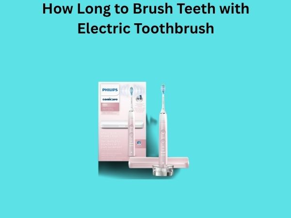How Long to Brush Teeth with Electric Toothbrush
