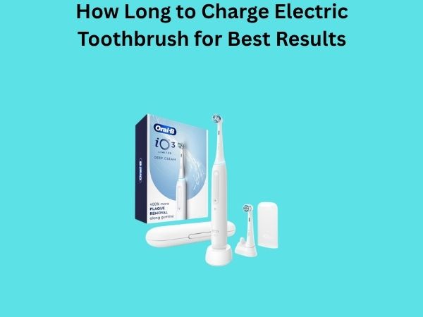 How Long to Charge Electric Toothbrush for Best Results
