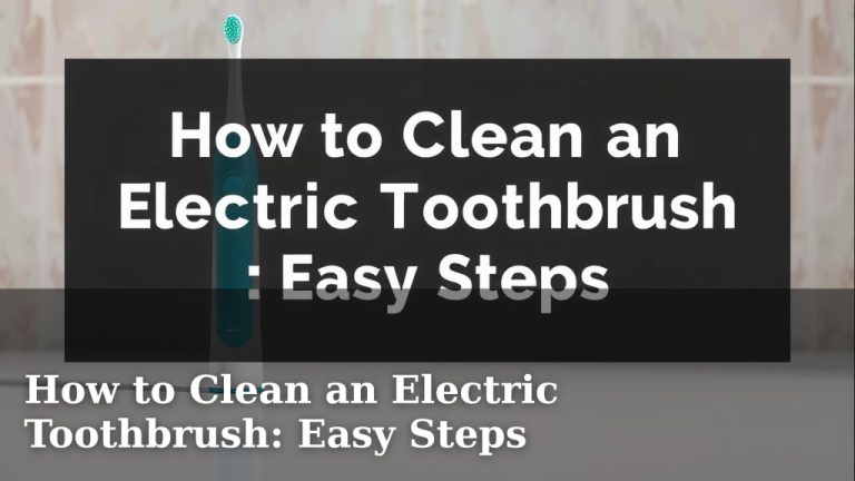 How to Clean an Electric Toothbrush: Easy Steps