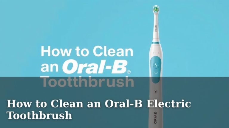 How to Clean an Oral-B Electric Toothbrush