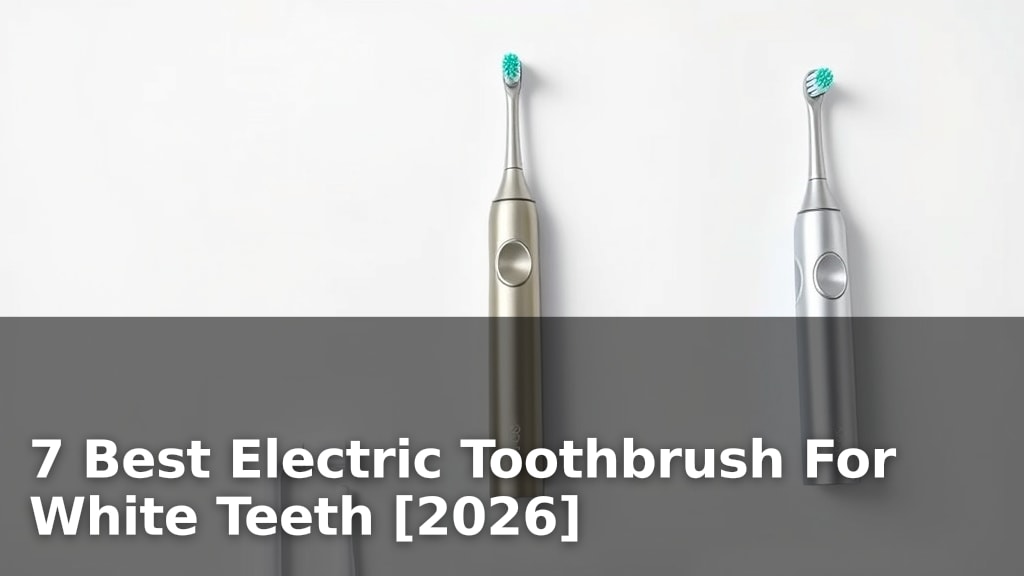 7 Best Electric Toothbrush For White Teeth [2026]