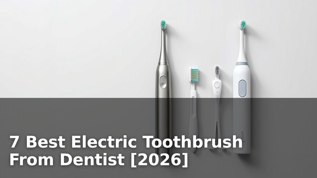 7 Best Electric Toothbrush From Dentist [2026]
