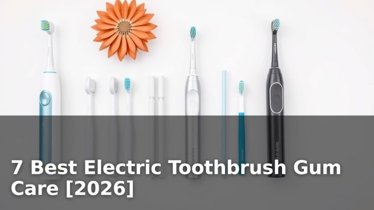 7 Best Electric Toothbrush Gum Care [2026]