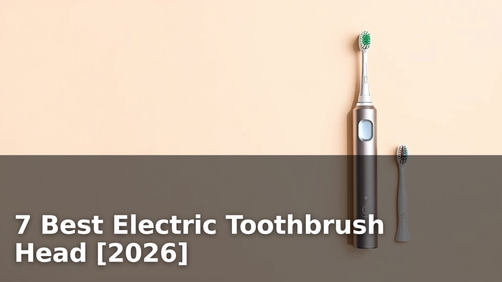7 Best Electric Toothbrush Head [2026]