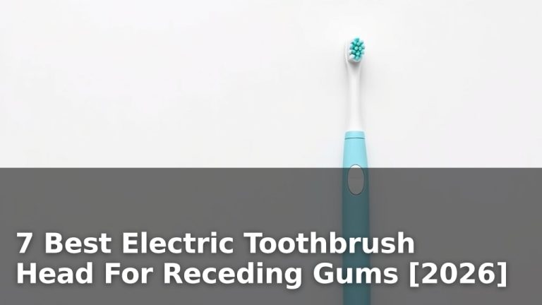 7 Best Electric Toothbrush Head For Receding Gums [2026]
