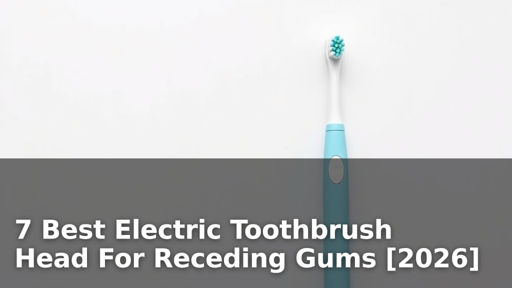 7 Best Electric Toothbrush Head For Receding Gums [2026]