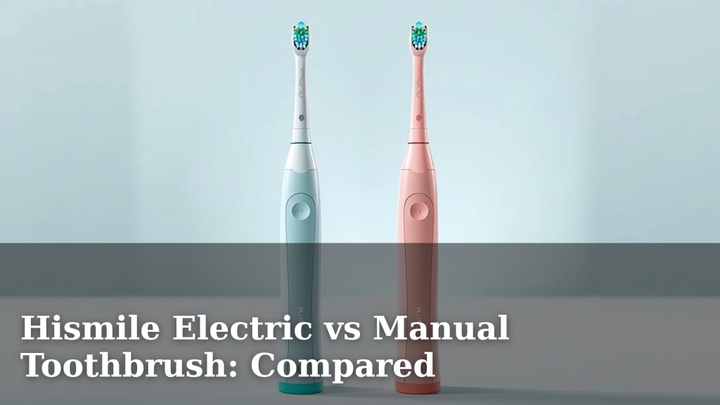 Hismile Electric vs Manual Toothbrush: Compared
