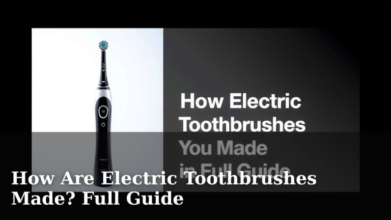 How Are Electric Toothbrushes Made? Full Guide