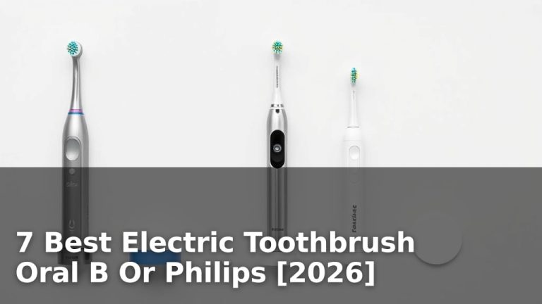 7 Best Electric Toothbrush Oral B Or Philips [2026]