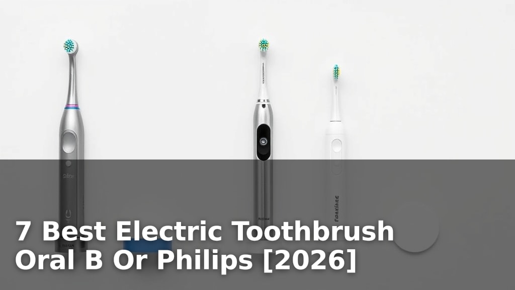 7 Best Electric Toothbrush Oral B Or Philips [2026]
