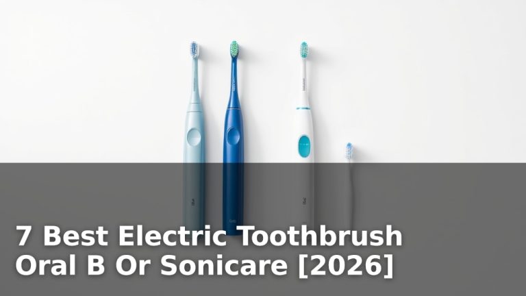 7 Best Electric Toothbrush Oral B Or Sonicare [2026]