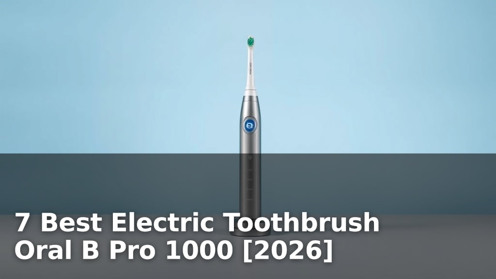 7 Best Electric Toothbrush Oral B Pro 1000 [2026]