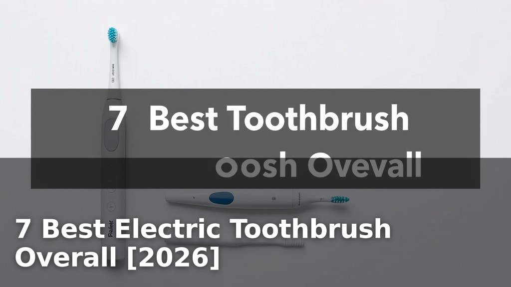 7 Best Electric Toothbrush Overall [2026]