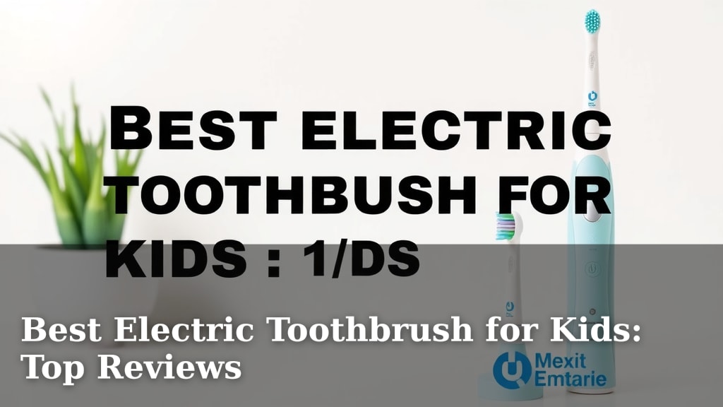 Best Electric Toothbrush for Kids: Top Reviews