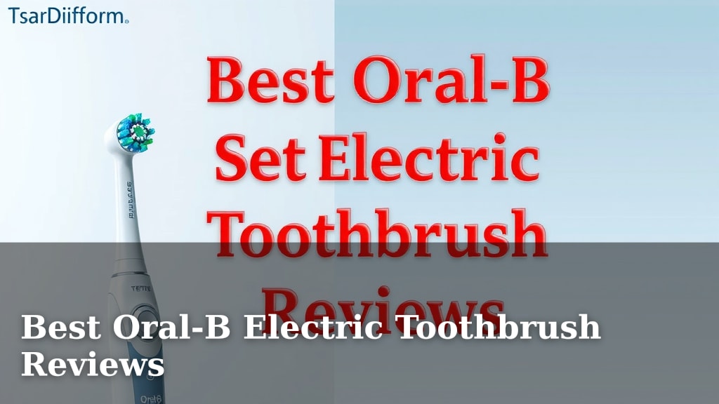 Best Oral-B Electric Toothbrush Reviews