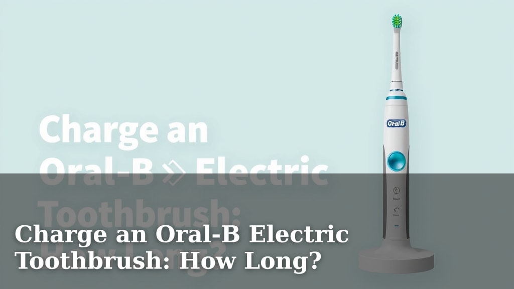 Charge an Oral-B Electric Toothbrush: How Long?
