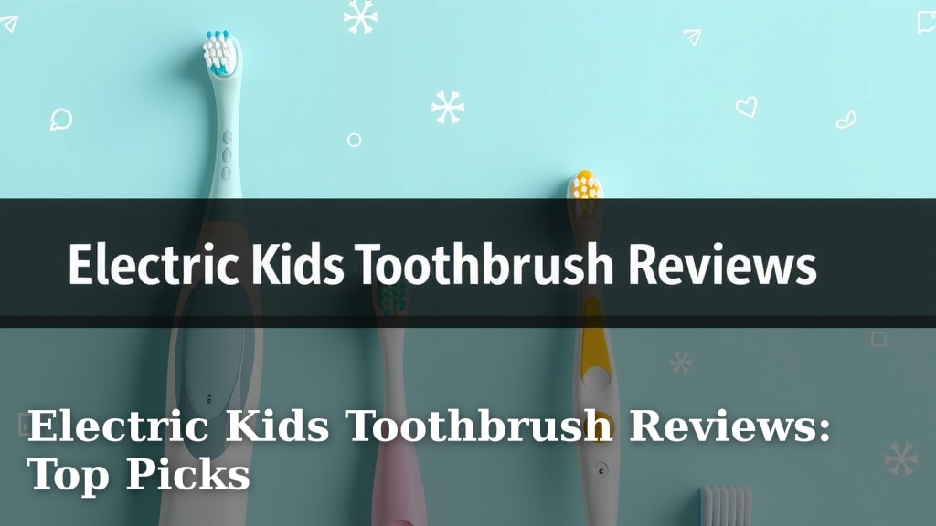 Electric Kids Toothbrush Reviews: Top Picks