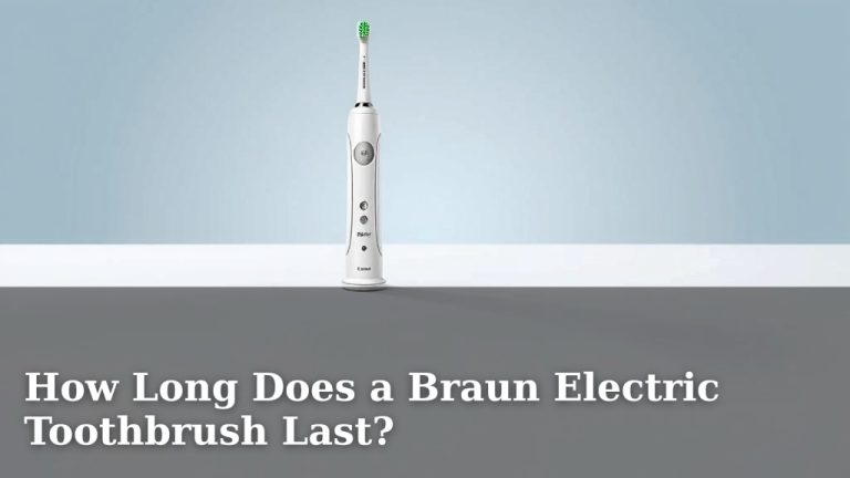 How Long Does a Braun Electric Toothbrush Last?