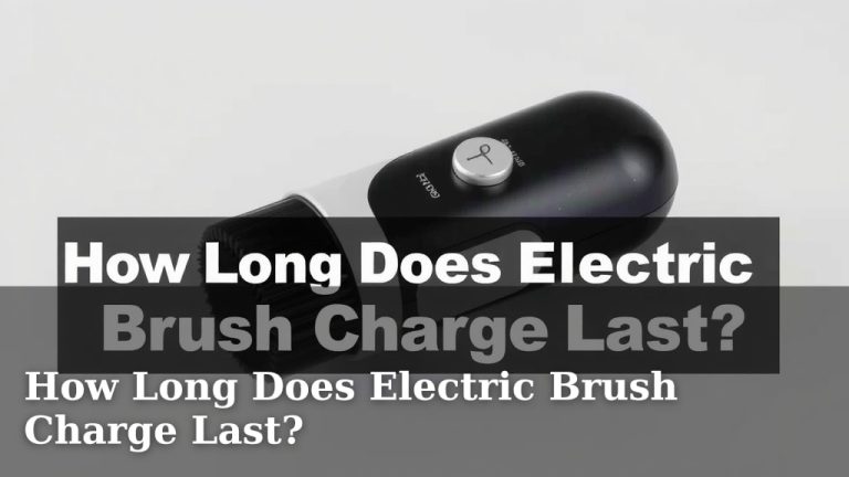 How Long Does Electric Brush Charge Last?