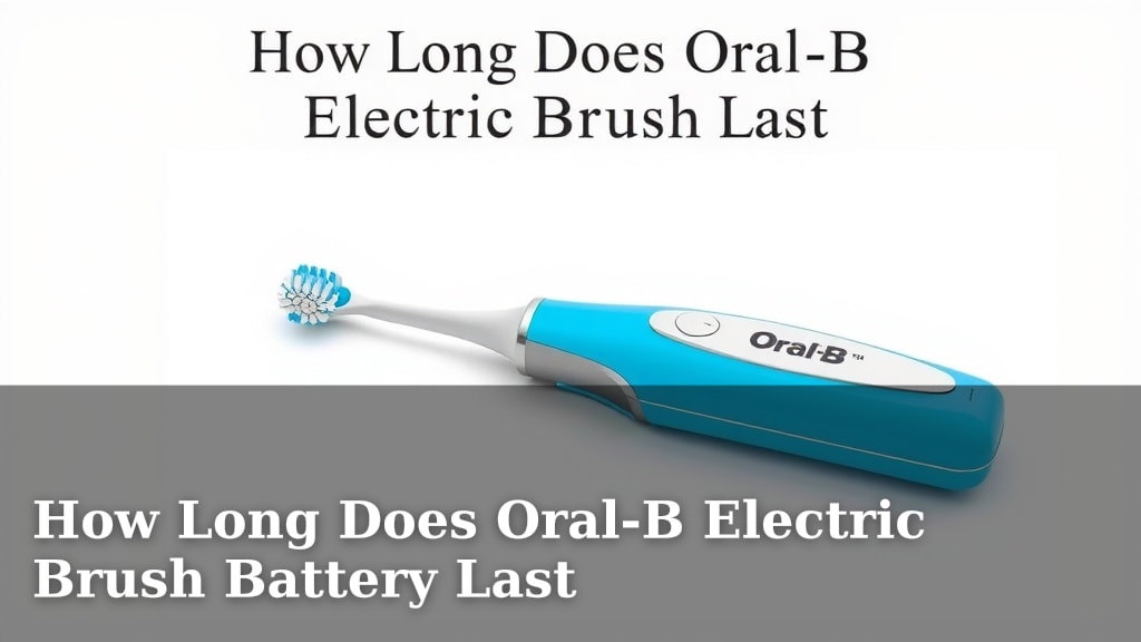 How Long Does Oral-B Electric Brush Battery Last