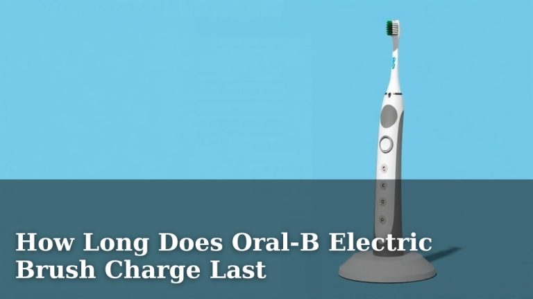 How Long Does Oral-B Electric Brush Charge Last