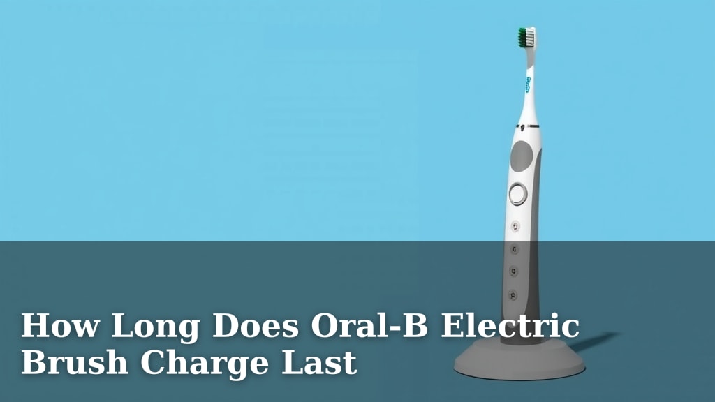 How Long Does Oral-B Electric Brush Charge Last