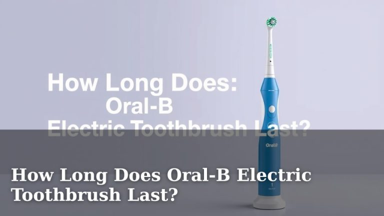 How Long Does Oral-B Electric Toothbrush Last?