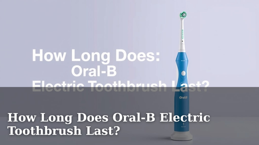 How Long Does Oral-B Electric Toothbrush Last?