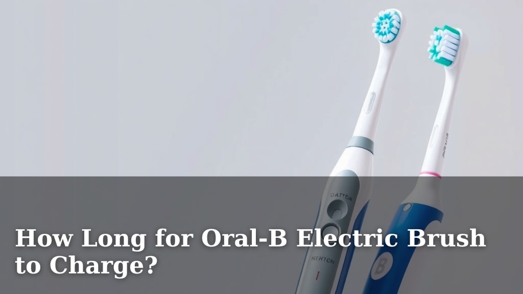 How Long for Oral-B Electric Brush to Charge?