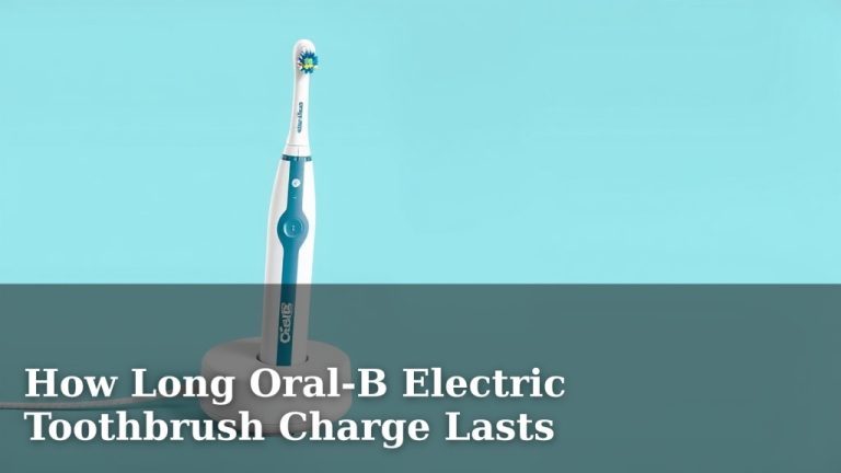 How Long Oral-B Electric Toothbrush Charge Lasts