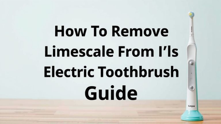 Remove Limescale From Your Electric Toothbrush: Easy Guide