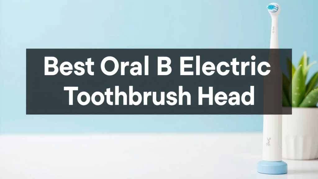 Best Oral B Electric Toothbrush Heads Reviewed
