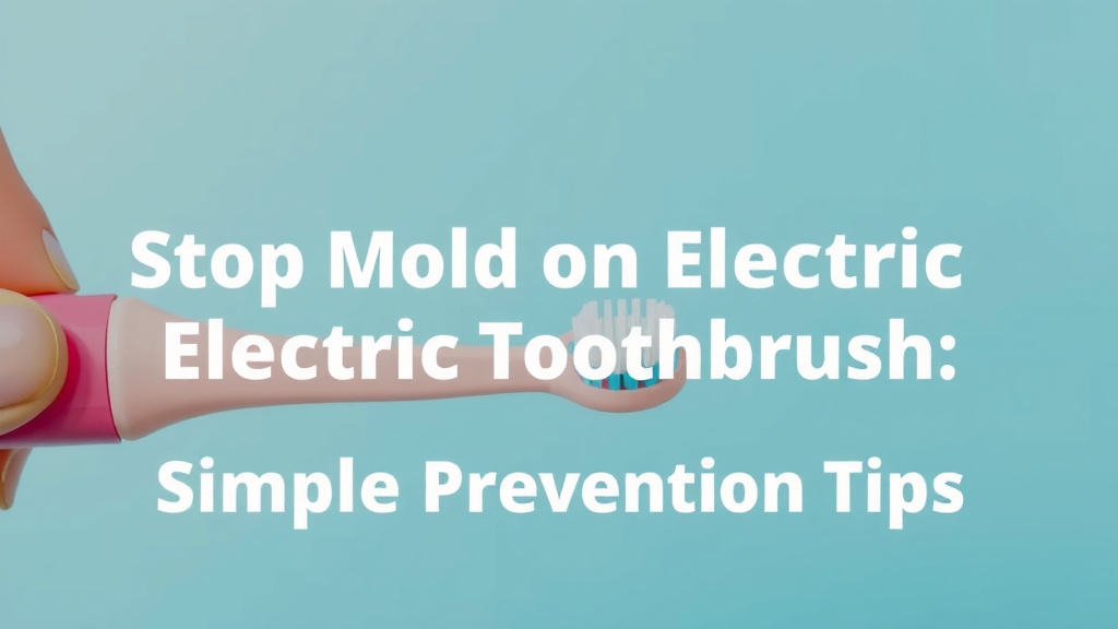 Stop Mold on Your Electric Toothbrush: Simple Prevention Tips